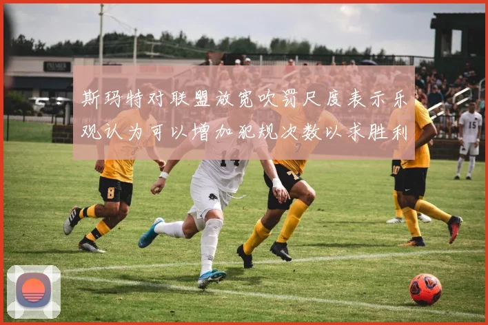 斯玛特对联盟放宽吹罚尺度表示乐观认为可以增加犯规次数以求胜利